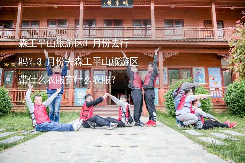 森工平山旅游區(qū)3月份去行嗎？3月份去森工平山旅游區(qū)帶什么衣服穿什么衣服？_2