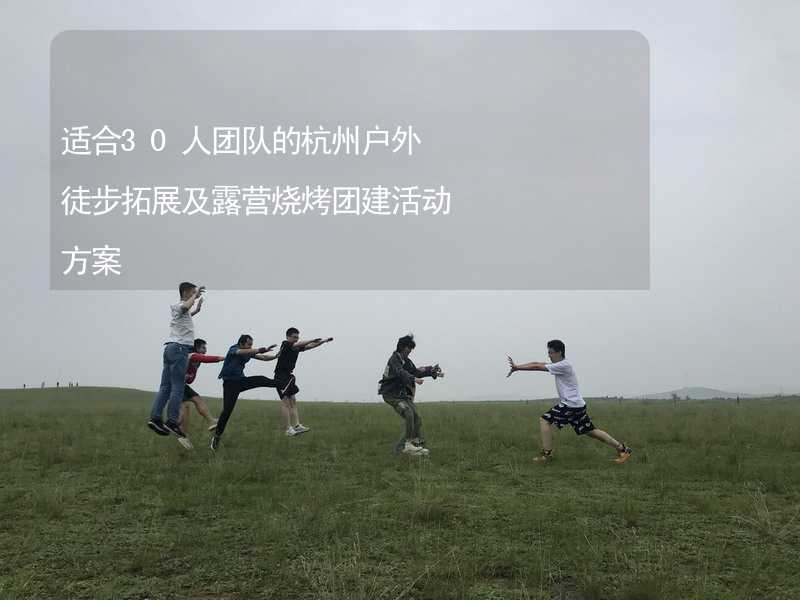 适合30人团队的杭州户外徒步拓展及露营烧烤团建活动方案_1