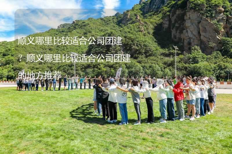 顺义哪里比较适合公司团建？顺义哪里比较适合公司团建的地方推荐_2