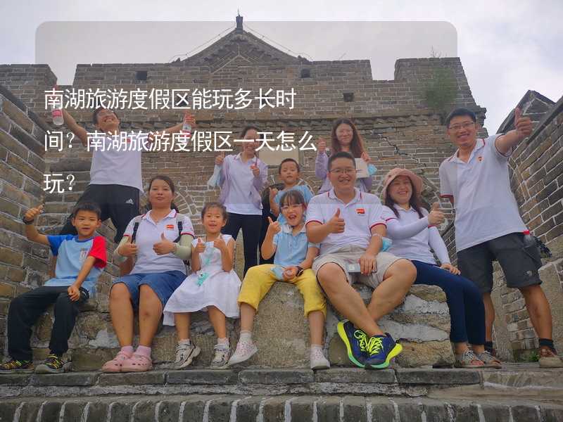 南湖旅游度假区能玩多长时间？南湖旅游度假区一天怎么玩？_2