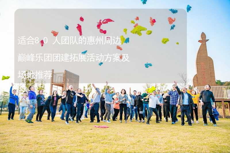 适合80人团队的惠州周边巅峰乐团团建拓展活动方案及场地推荐