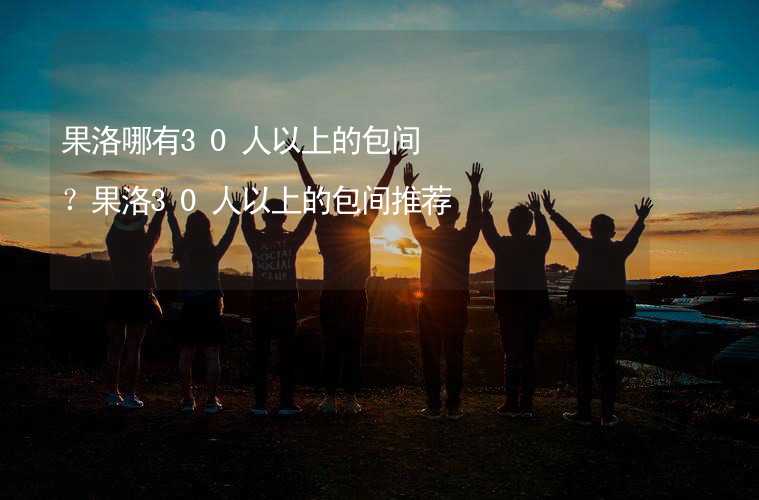 果洛哪有30人以上的包间？果洛30人以上的包间推荐_1