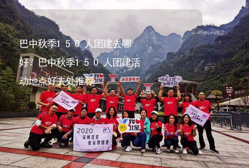 巴中秋季150人團建去哪好？巴中秋季150人團建活動地點好去處推薦_2