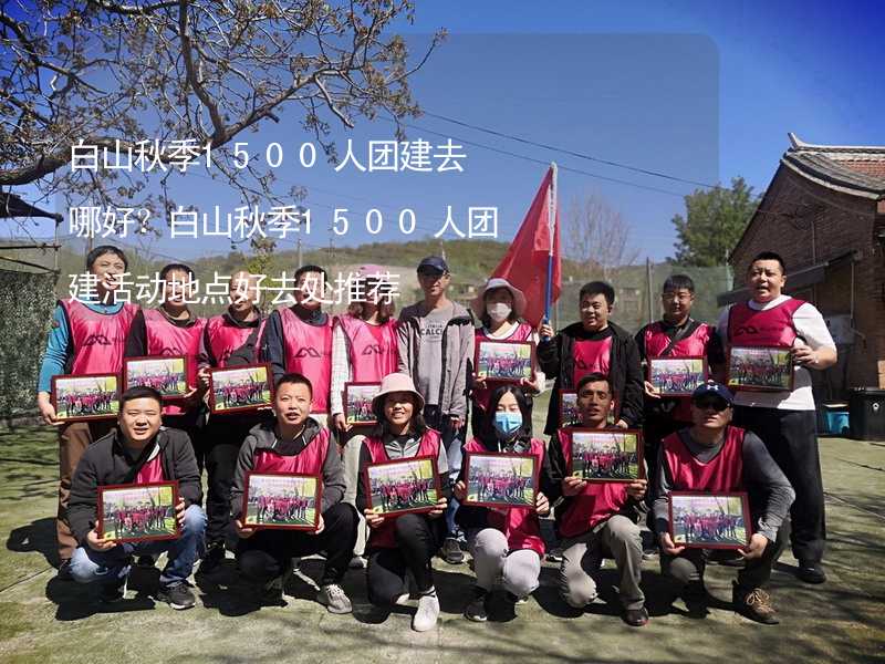 白山秋季1500人团建去哪好？白山秋季1500人团建活动地点好去处推荐_2