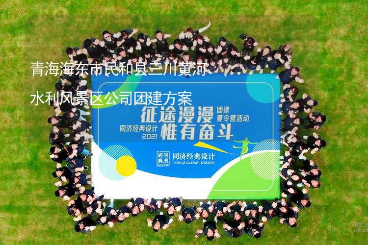 青海海东市民和县三川黄河水利风景区公司团建方案