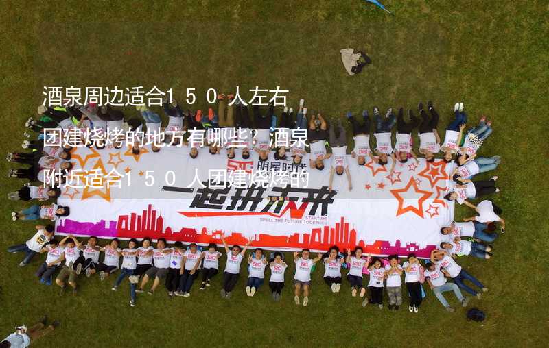 酒泉周边适合150人左右团建烧烤的地方有哪些？酒泉附近适合150人团建烧烤的地方推荐_2