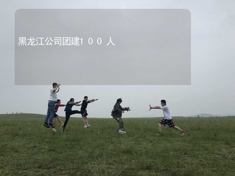 黑龙江公司团建100人