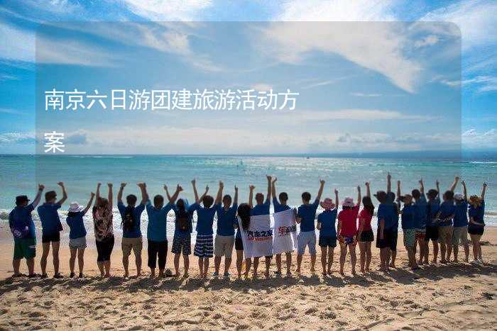 南京六日游团建旅游活动方案