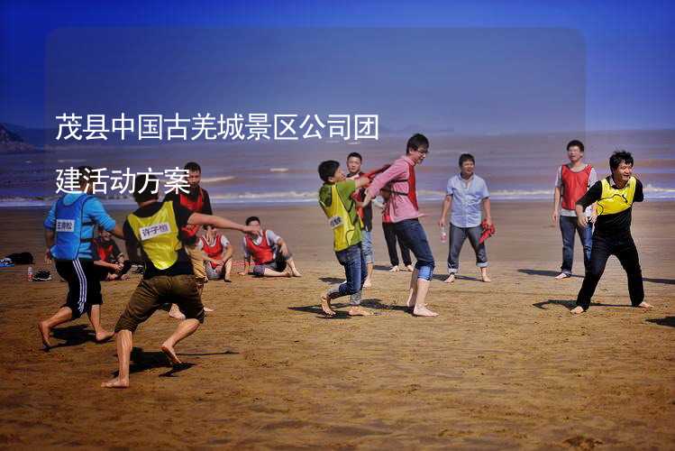 茂县中国古羌城景区公司团建活动方案