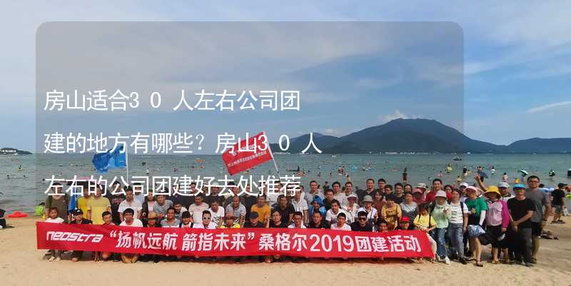 房山适合30人左右公司团建的地方有哪些？房山30人左右的公司团建好去处推荐_2