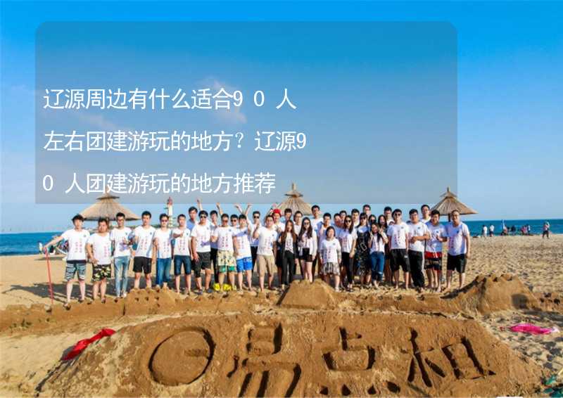 辽源周边有什么适合90人左右团建游玩的地方？辽源90人团建游玩的地方推荐_2