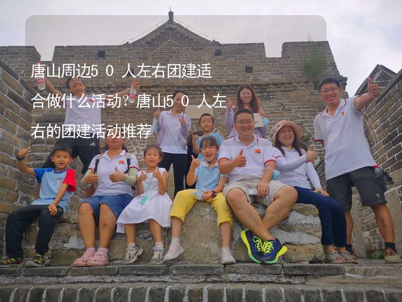 唐山周边50人左右团建适合做什么活动？唐山50人左右的团建活动推荐