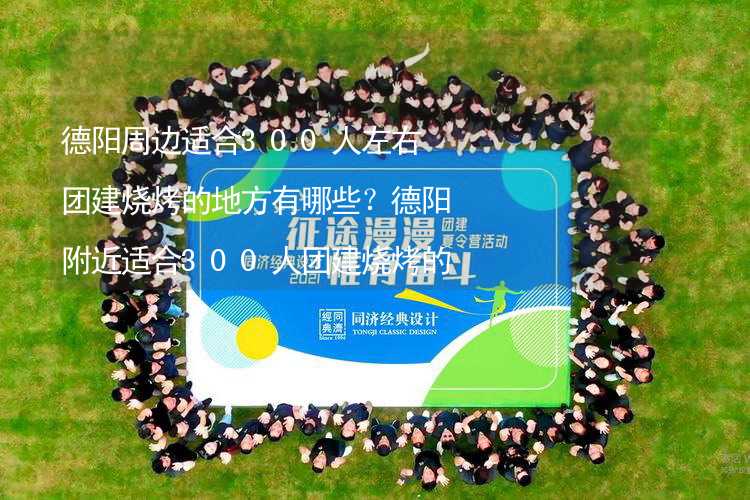 德阳周边适合300人左右团建烧烤的地方有哪些？德阳附近适合300人团建烧烤的地方推荐_2