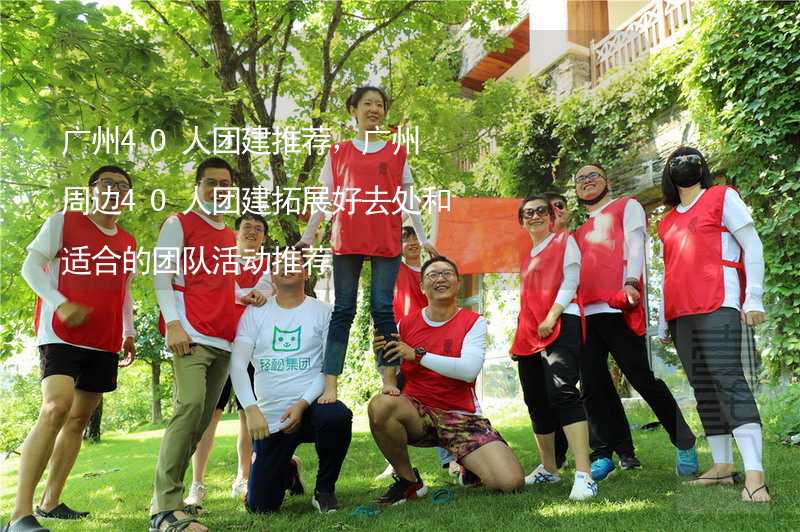 广州40人团建推荐，广州周边40人团建拓展好去处和适合的团队活动推荐