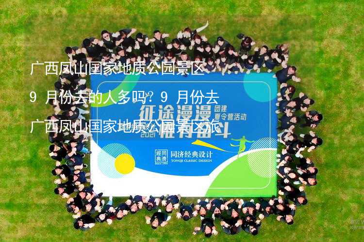 广西凤山国家地质公园景区9月份去的人多吗？9月份去广西凤山国家地质公园景区旅游合适吗？_2