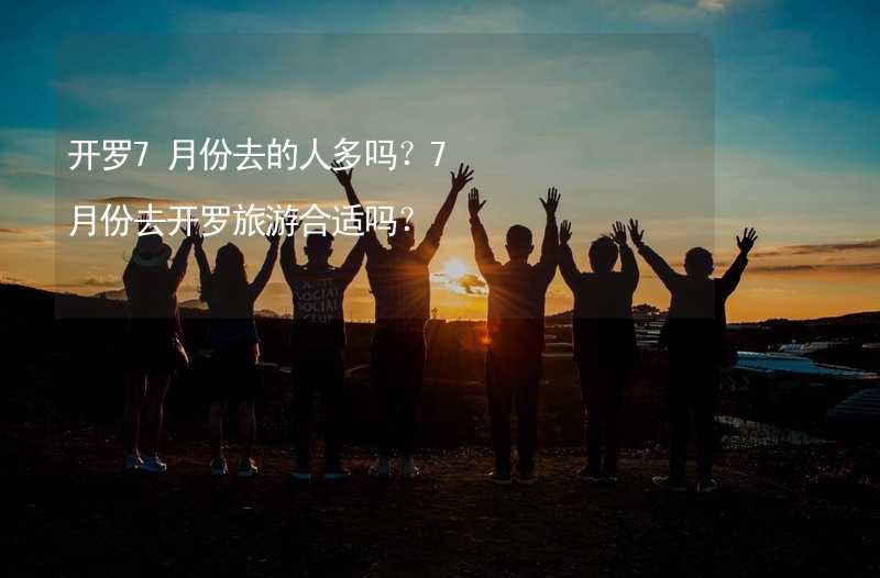 开罗7月份去的人多吗？7月份去开罗旅游合适吗？_2