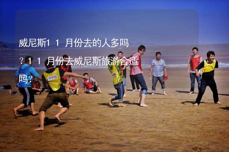 威尼斯11月份去的人多嗎？11月份去威尼斯旅游合適嗎？_1