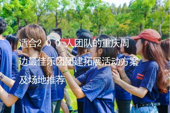 适合200人团队的重庆周边最佳乐团团建拓展活动方案及场地推荐