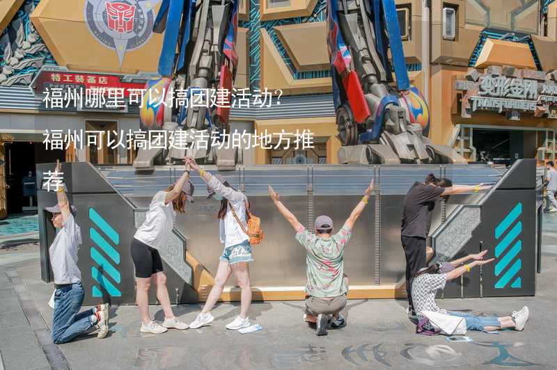 福州哪里可以搞团建活动？福州可以搞团建活动的地方推荐_1