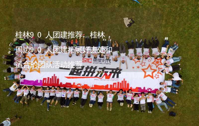 桂林90人团建推荐，桂林周边90人团建拓展好去处和适合的团队活动推荐