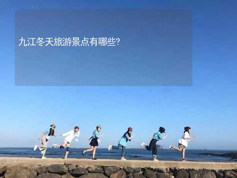 九江冬天旅游景点有哪些?