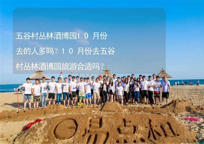 五谷村叢林酒博園10月份去的人多嗎？10月份去五谷村叢林酒博園旅游合適嗎？_2