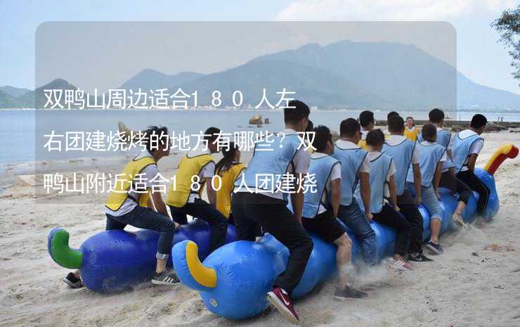 双鸭山周边适合180人左右团建烧烤的地方有哪些？双鸭山附近适合180人团建烧烤的地方推荐_1