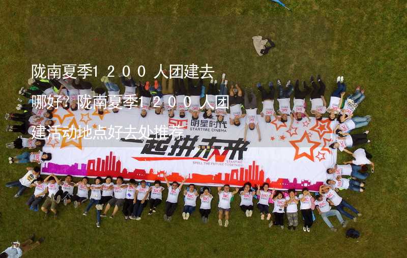 陇南夏季1200人团建去哪好？陇南夏季1200人团建活动地点好去处推荐_1