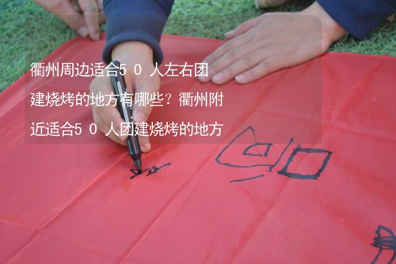 衢州周邊適合50人左右團(tuán)建燒烤的地方有哪些？衢州附近適合50人團(tuán)建燒烤的地方推薦_2