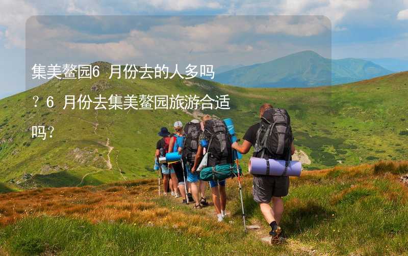 集美鳌园6月份去的人多吗？6月份去集美鳌园旅游合适吗？_2