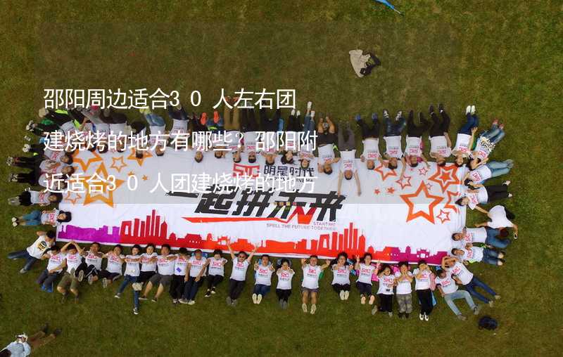 邵阳周边适合30人左右团建烧烤的地方有哪些？邵阳附近适合30人团建烧烤的地方推荐_1