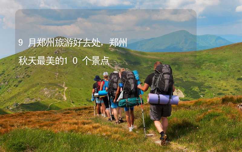 9月郑州旅游好去处，郑州秋天最美的10个景点_1