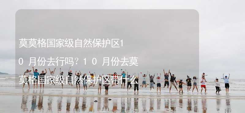 莫莫格国家级自然保护区10月份去行吗？10月份去莫莫格国家级自然保护区带什么衣服穿什么衣服？_2