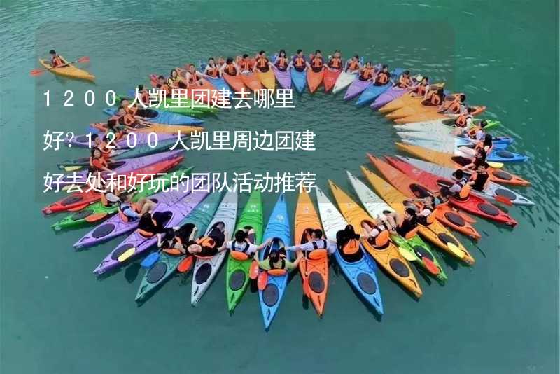 1200人凯里团建去哪里好？1200人凯里周边团建好去处和好玩的团队活动推荐_2