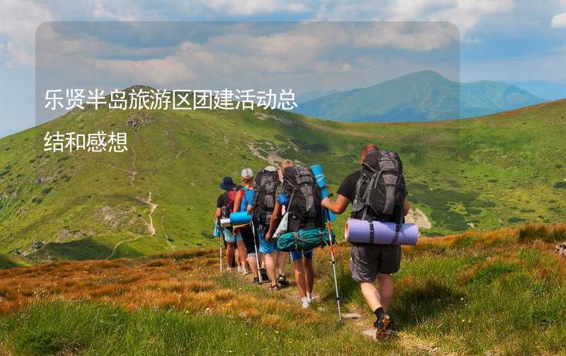 乐贤半岛旅游区团建活动总结和感想_2