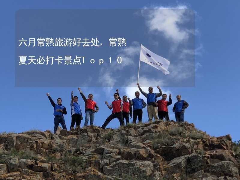 六月常熟旅游好去处，常熟夏天必打卡景点Top10_1