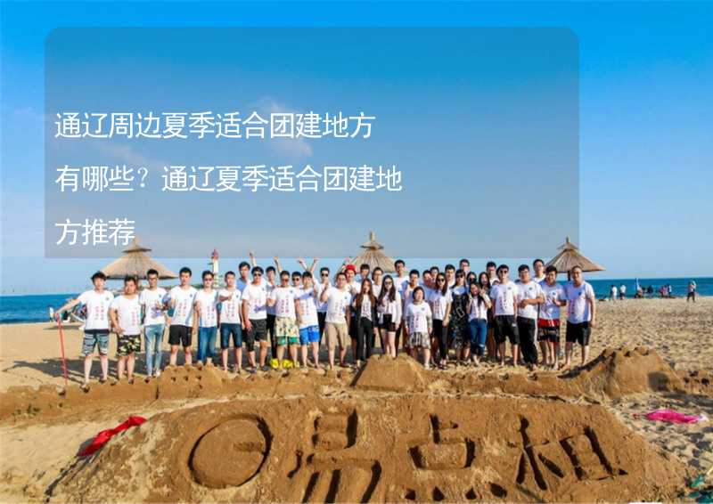 通遼周邊夏季適合團(tuán)建地方有哪些？通遼夏季適合團(tuán)建地方推薦_2