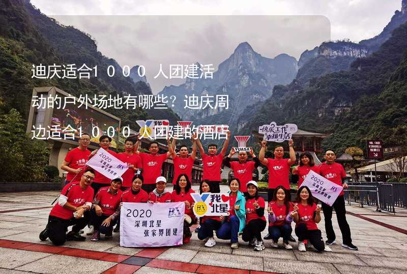 迪庆适合1000人团建活动的户外场地有哪些？迪庆周边适合1000人团建的酒店推荐_1