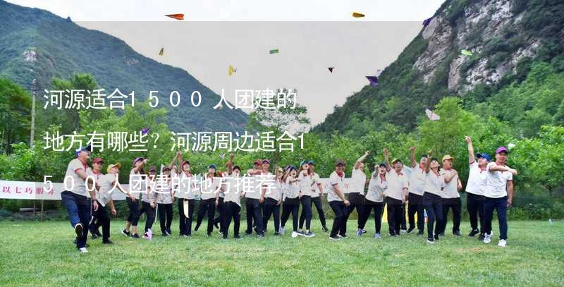 河源适合1500人团建的地方有哪些？河源周边适合1500人团建的地方推荐_1