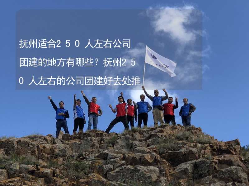 抚州适合250人左右公司团建的地方有哪些？抚州250人左右的公司团建好去处推荐_1