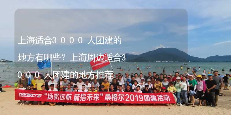 上海适合3000人团建的地方有哪些？上海周边适合3000人团建的地方推荐_1