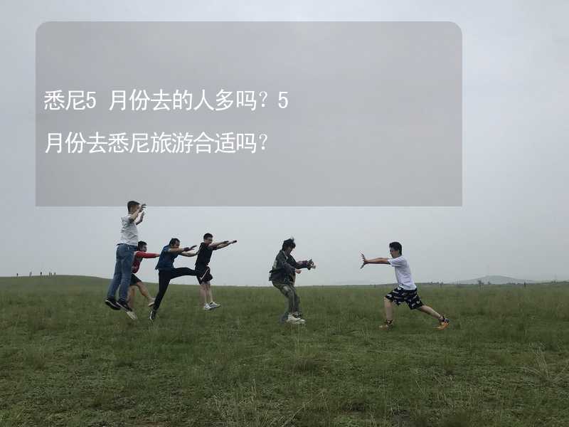 悉尼5月份去的人多吗？5月份去悉尼旅游合适吗？_2