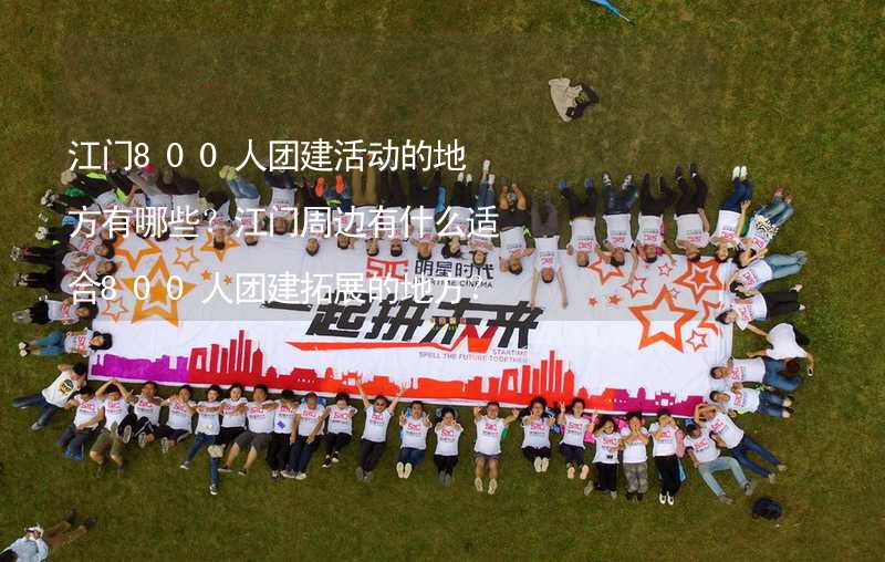 江门800人团建活动的地方有哪些？江门周边有什么适合800人团建拓展的地方？_1