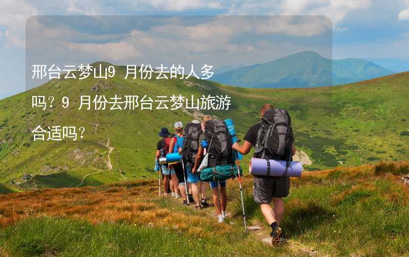 邢臺(tái)云夢(mèng)山9月份去的人多嗎？9月份去邢臺(tái)云夢(mèng)山旅游合適嗎？_2