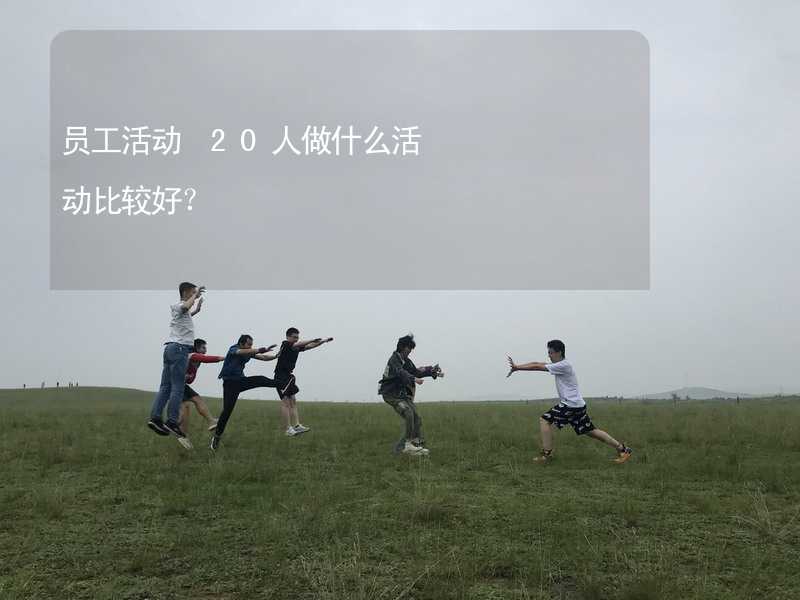 員工活動 20人做什么活動比較好？_2