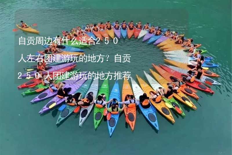 自贡周边有什么适合250人左右团建游玩的地方？自贡250人团建游玩的地方推荐_2