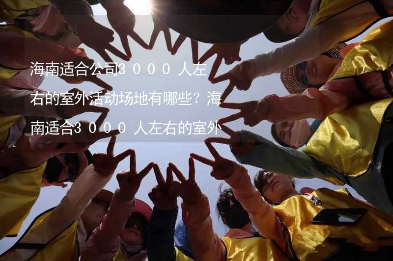 海南适合公司3000人左右的室外活动场地有哪些？海南适合3000人左右的室外活动场地推荐_2