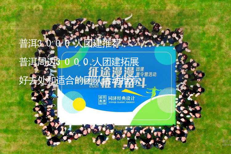 普洱3000人团建推荐，普洱周边3000人团建拓展好去处和适合的团队活动推荐_1