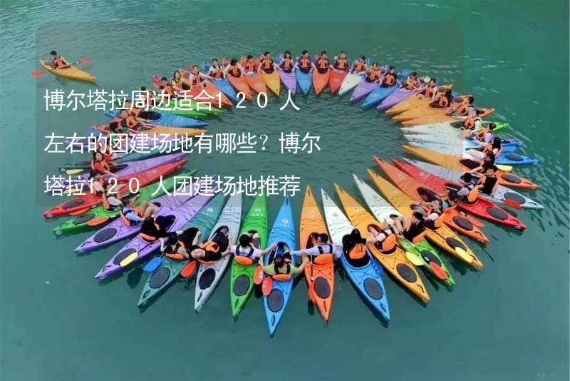 博尔塔拉周边适合120人左右的团建场地有哪些？博尔塔拉120人团建场地推荐_2