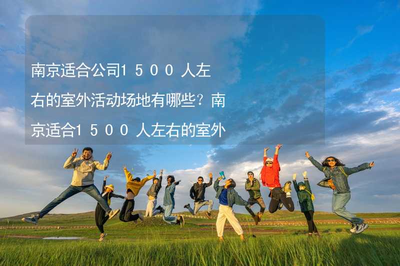 南京适合公司1500人左右的室外活动场地有哪些？南京适合1500人左右的室外活动场地推荐_2